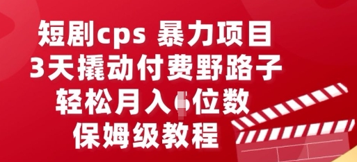 短剧cps暴力项目,3天撬动付费野路子,有人偷偷月入五位数,保姆级教程-vip网创吧