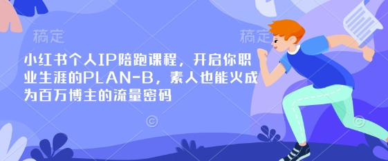 小红书个人IP陪跑课程，开启你职业生涯的PLAN-B，素人也能火成为百万博主的流量密码-vip网创吧