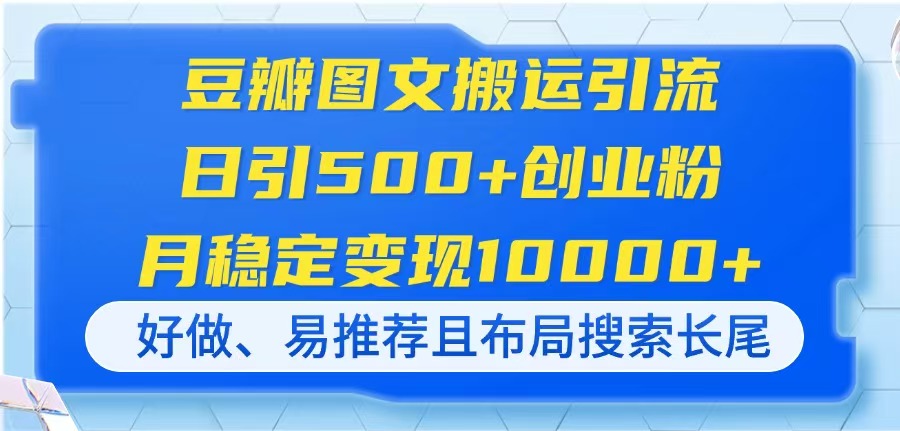 (14323期)豆瓣图文搬运引流,日引500+创业粉,月稳定变现10000+,好做、易推荐且...-vip网创吧
