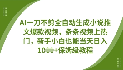 AI一刀不剪全自动生成小说推文爆款视频,条条视频上热门,新手小白也能当天日入数张-vip网创吧