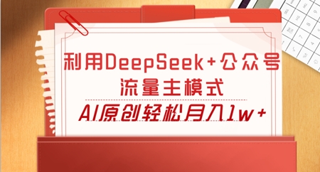 利用DeepSeek+公众号流量主模式,AI原创轻松月入1w+-vip网创吧