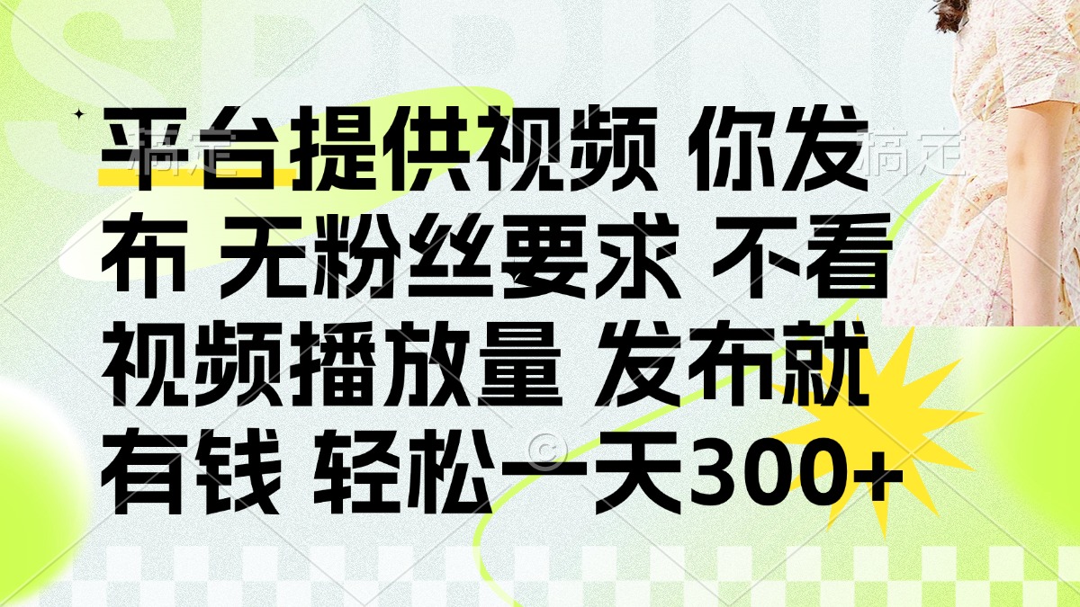 (14224期)发布平台提供视频就有钱 无粉丝要求 不看视频播放量 发布就有钱 一天300+-vip网创吧