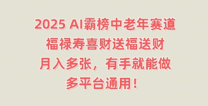 2025AI霸榜中老年赛道,福禄寿喜财送福送财,月入多张,有手就能做,多平台通用!-vip网创吧