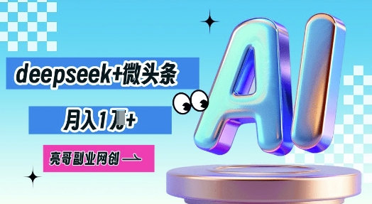 deepseek+微头条，原创图文变现，月入1W-vip网创吧