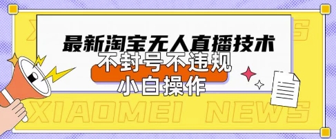 2025年淘宝无人直播带货10.0.全新技术,不违规,不封号,纯小白操作,日入数张【揭秘】-vip网创吧