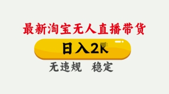 4月最新淘宝无人直播带货，日入数张，不违规不封号，独家技术，操作简单【揭秘】-vip网创吧