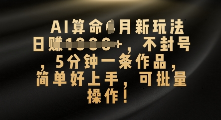 AI算命4月新玩法，日入数张，不封号，5分钟一条作品，简单好上手，可批量操作-vip网创吧