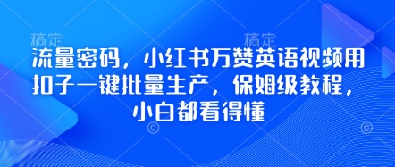 流量密码,小红书万赞英语视频用扣子一键批量生产,保姆级教程,小白都看得懂-vip网创吧